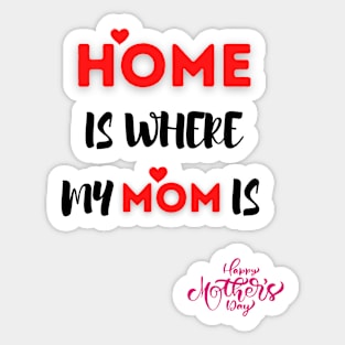 mother's day gift "home is where my mom is" Sticker